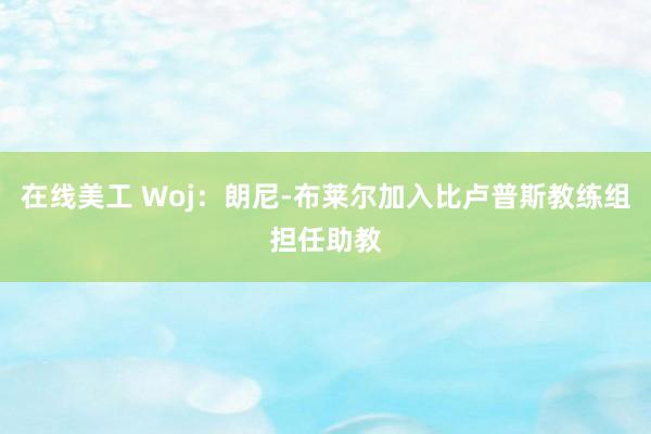 在线美工 Woj：朗尼-布莱尔加入比卢普斯教练组担任助教