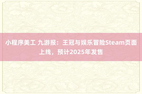 小程序美工 九游报：王冠与娱乐冒险Steam页面上线，预计2025年发售