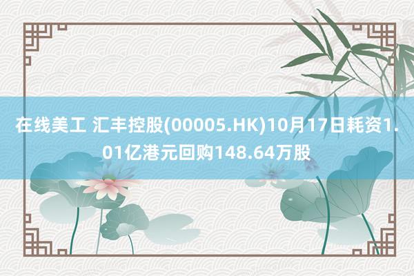 在线美工 汇丰控股(00005.HK)10月17日耗资1.01亿港元回购148.64万股